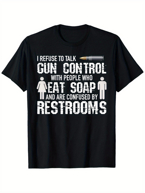 Men's Graphic T-Shirt I Refuse To Talk Gun Control With People Who Eat Soap And Are Confused By Restrooms Typography Quote T Shirt