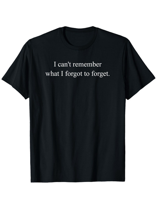 Men's Graphic T-Shirt I Cant Remember What I Forgot To Forget Minimalist White Text T Shirt