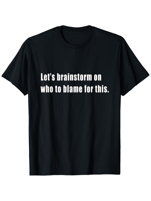 Men's Graphic T-Shirt Lets Brainstorm On Who To Blame For This Bold White Lettering On Solid Black Shirt
