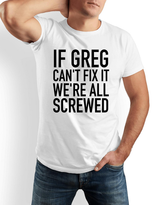 Men's Graphic T-Shirt If Greg Cant Fix It Were All Screwed Bold Modern Humor Slogan White Cotton T Shirt