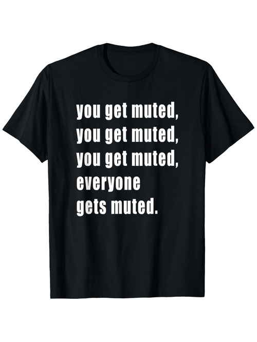 Men's Graphic T-Shirt You Get Muted You Get Muted Everyone Gets Muted Simple Bold Statement Lettering