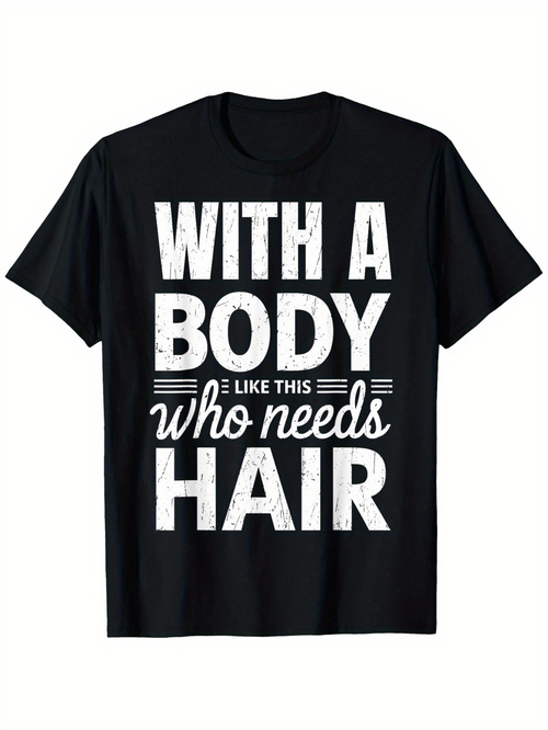 Men's Graphic T-Shirt With A Body Like This Who Needs Hair Bold White Text Graphic Shirt