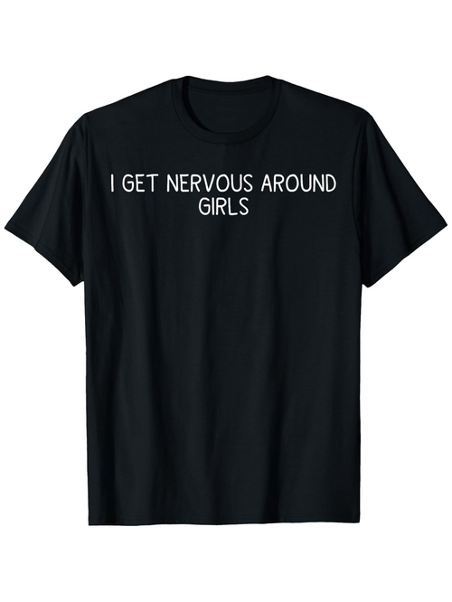 Men's Graphic T-Shirt I Get Nervous Around Girls Bold Simple Text Statement Shirt