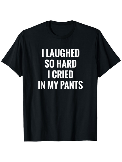 Men's Graphic T-Shirt I Laughed So Hard I Cried In My Pants Bold White Letters On Solid Black Shirt
