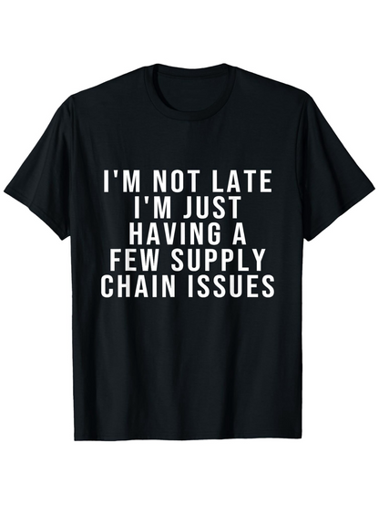 Men's Graphic T-Shirt Im Not Late Having A Few Supply Chain Issues Bold White Letters T Shirt