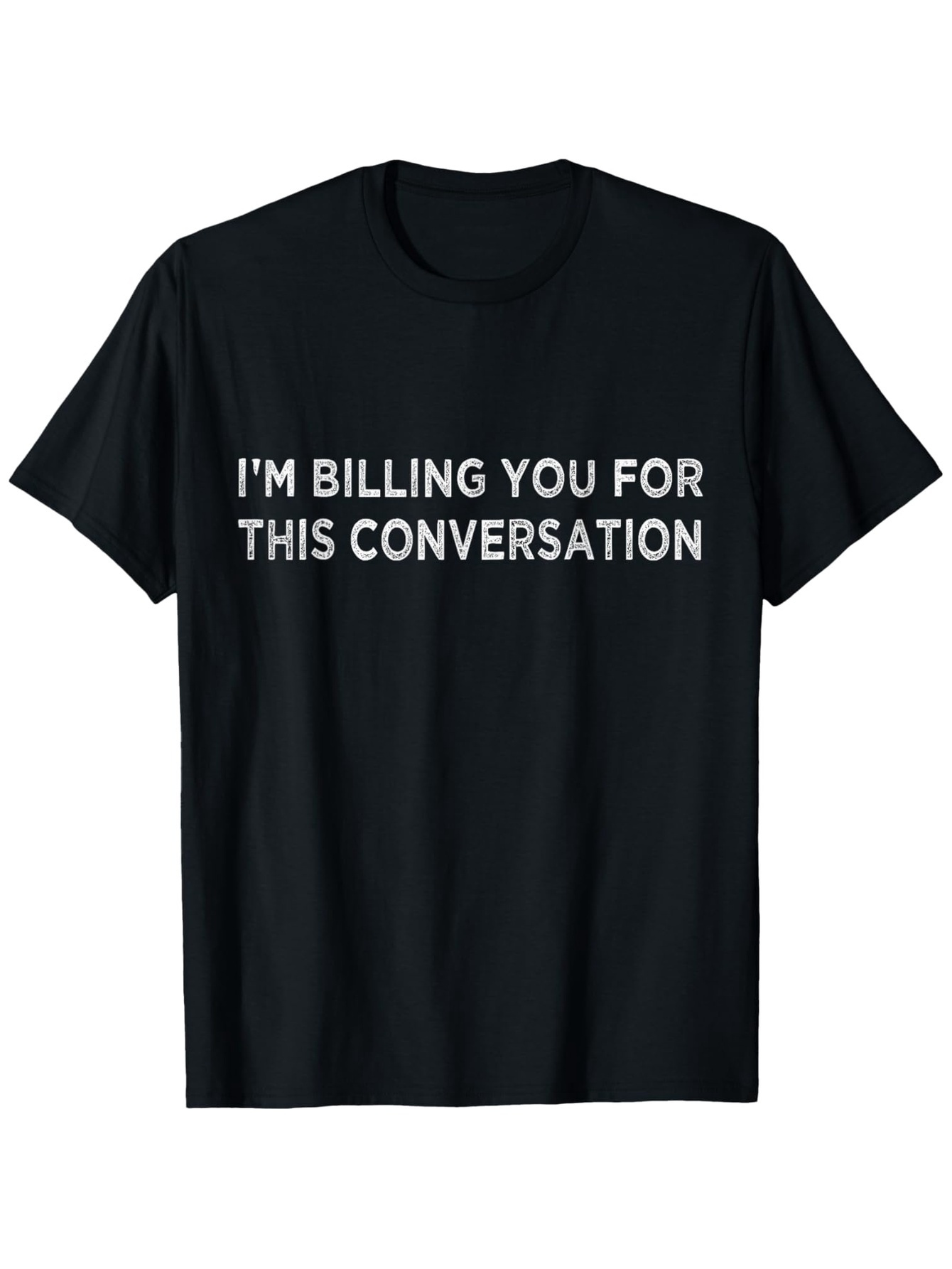 Men's Graphic T-Shirt Im Billing You For This Conversation Bold White Letters Black T Shirt