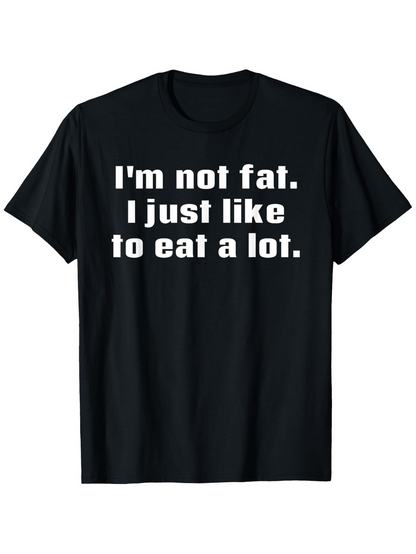 Men's Graphic T-Shirt Im Not Fat I Just Like To Eat A Lot Bold White Letters On Black Cotton T Shirt