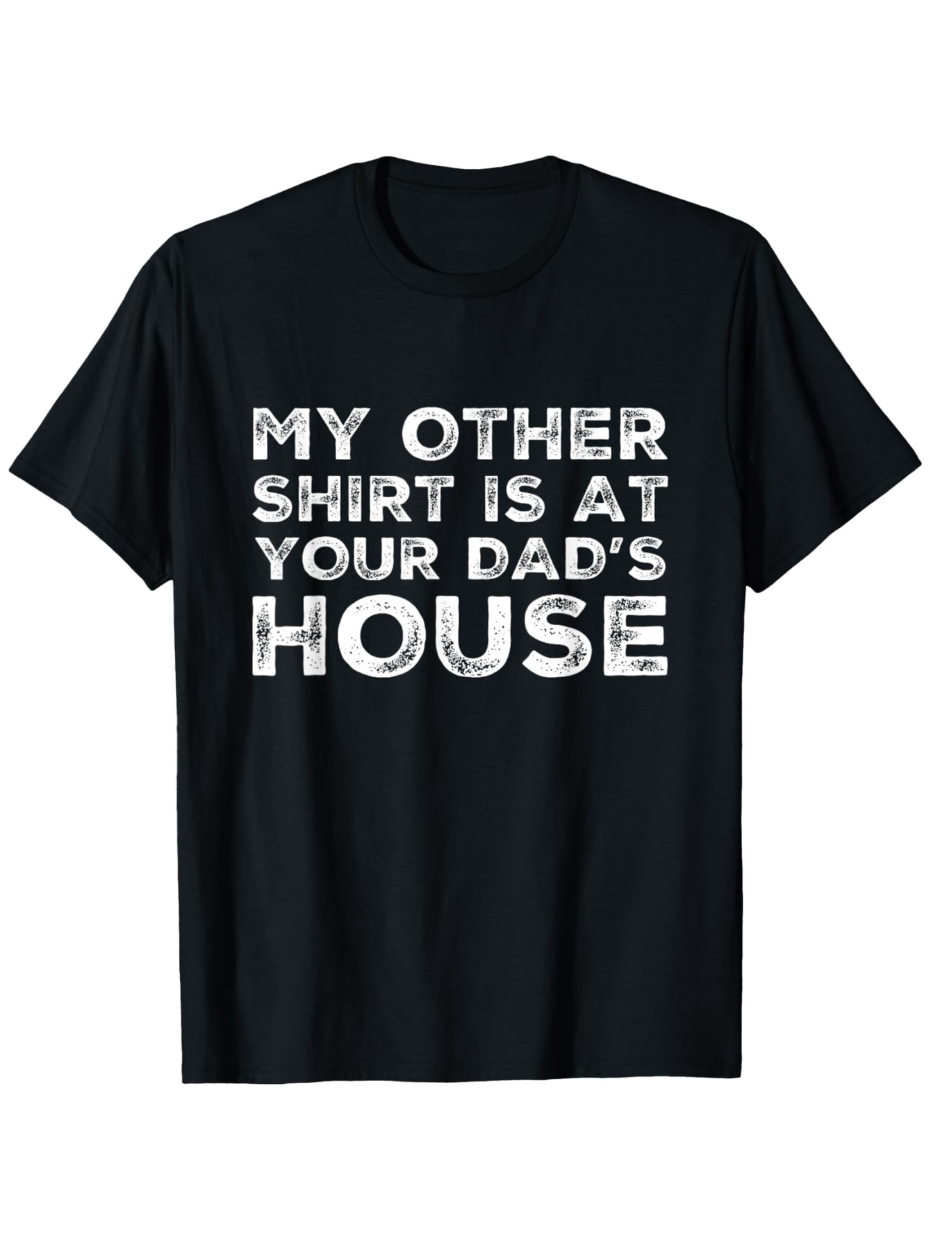Men's Graphic T-Shirt My Other Shirt Is At Your Dads House Distressed Bold Font Statement T Shirt