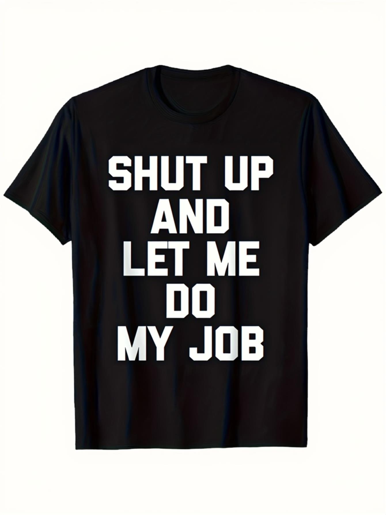 Men's Graphic T-Shirt Shut Up And Let Me Do My Job Bold White Letters On Solid Black Fabric T Shirt