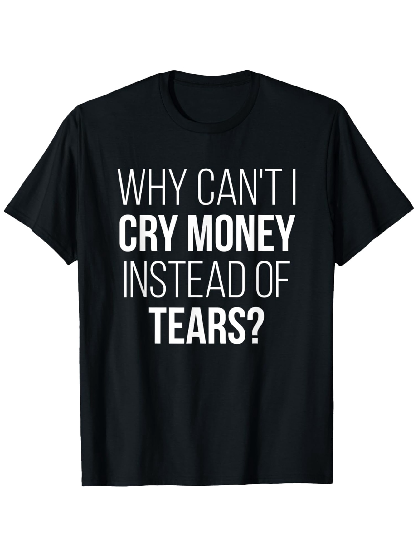 Men's Graphic T-Shirt Why Cant I Cry Money Instead Of Tears Statement Typography Black T Shirt