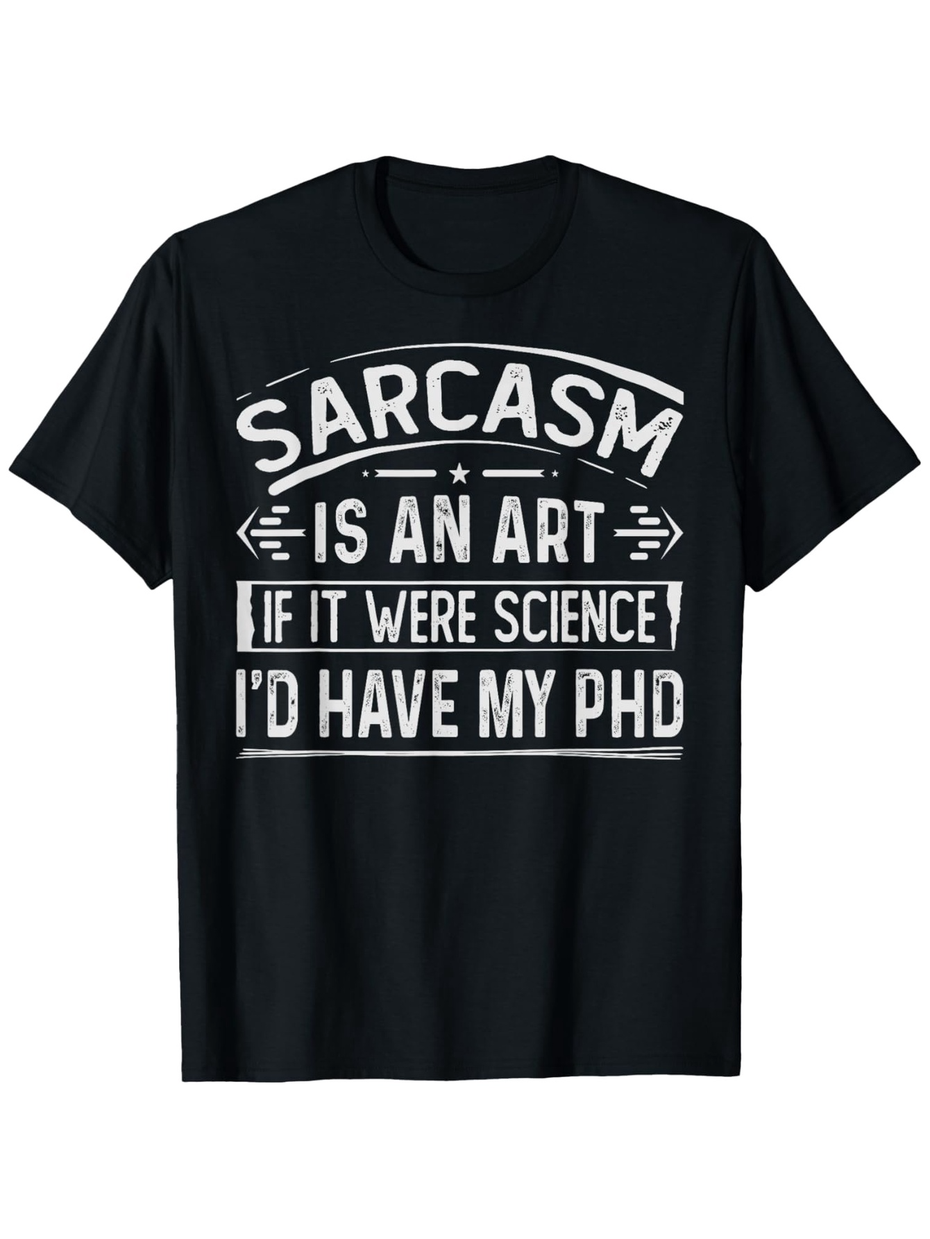 Men's Graphic T-Shirt Sarcasm Is An Art If It Were Science Id Have My Phd Bold White Lettering On Black Shirt Typography
