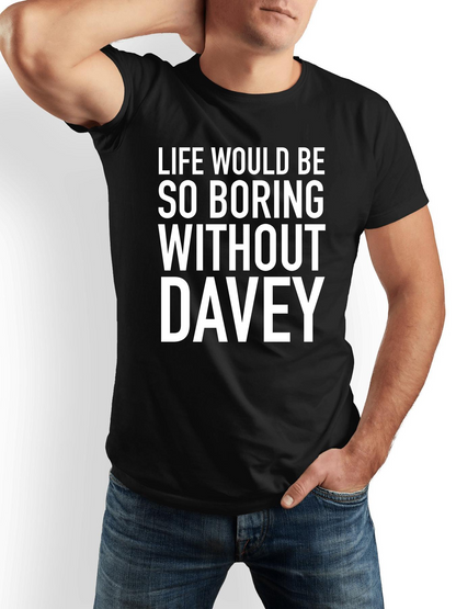Men's Graphic T-Shirt Life Would Be So Boring Without Davey Bold Text Statement T Shirt