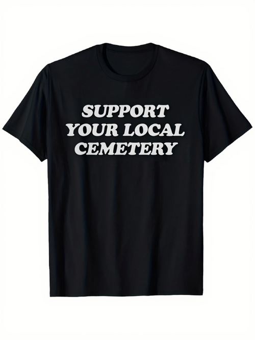 Men's Graphic T-Shirt Support Your Local Cemetery Bold White Slogan On A Classic Black Shirt