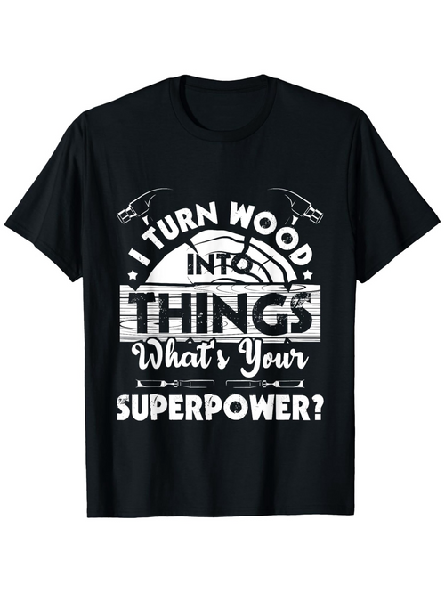 Men's Graphic T-Shirt I Turn Wood Into Things Surrounded By Saw Blades And Rustic Typography Superpower
