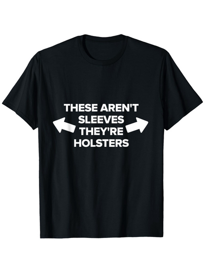 Men's Graphic T-Shirt These Arent Sleeves Theyre Holsters Bold White Text With Arrows Pointing Outward On Black Tshirt