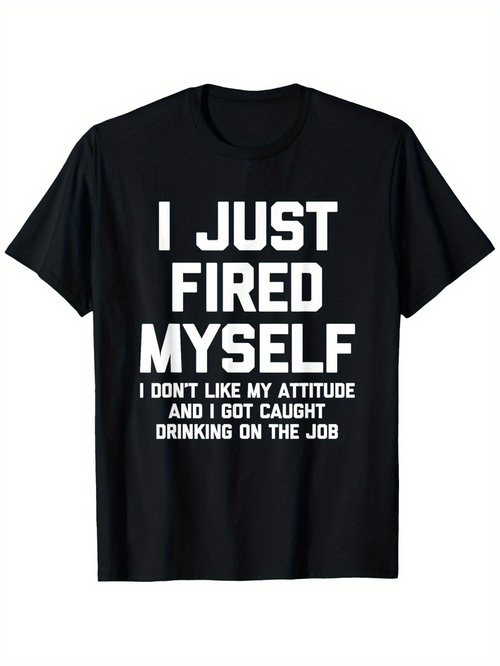 Men's Graphic T-Shirt I Just Fired Myself Bold Statement With Humor Workplace Drinking Black Shirt