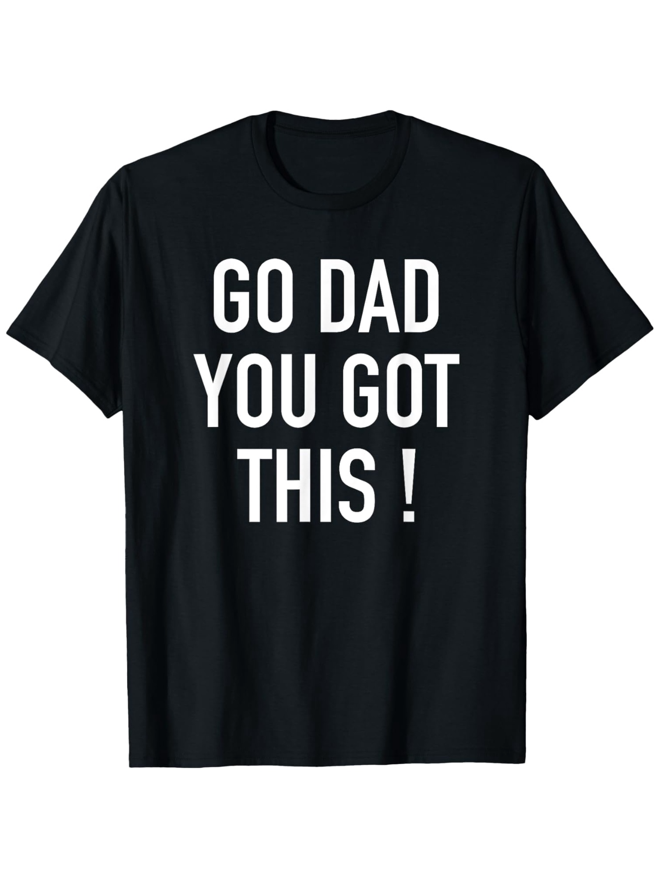 Men's Graphic T-Shirt Go Dad You Got This Bold White Lettering On Black Cotton T Shirt