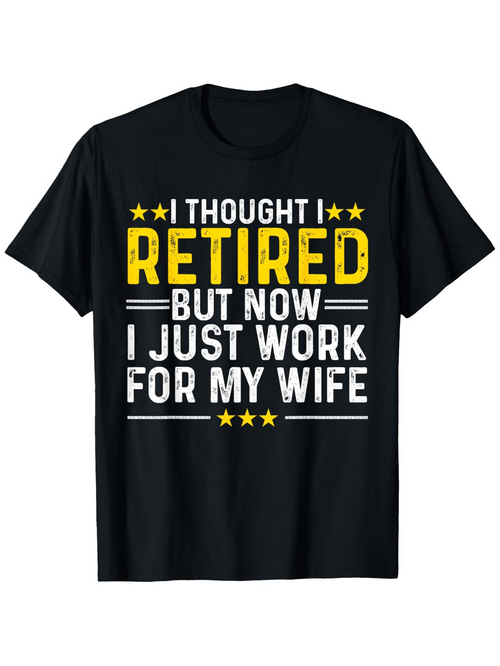Men's Graphic T-Shirt I Thought I Retired But Now I Just Work For My Wife Bold Yellow And White Text With Stars Design Shirt