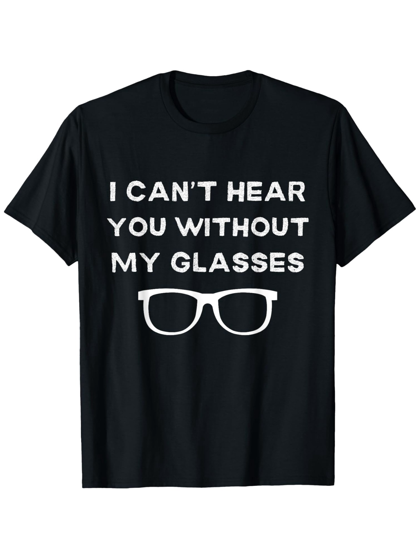 Men's Graphic T-Shirt I Cant Hear You Without My Glasses Simple Bold Text With Iconic Eyewear Silhouette Glasses