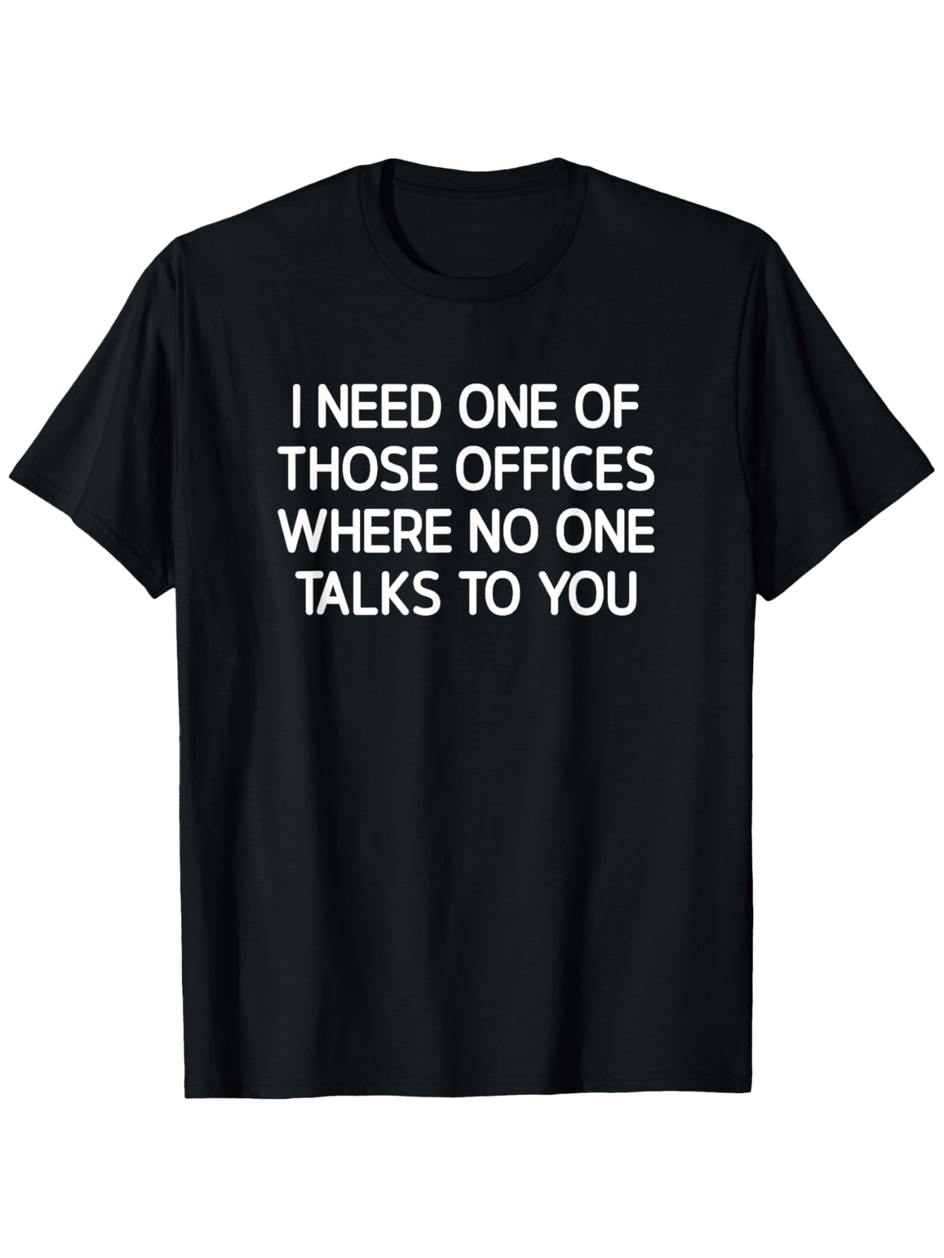 Men's Graphic T-Shirt I Need One Of Those Offices Where No One Talks To You Statement Text Tee