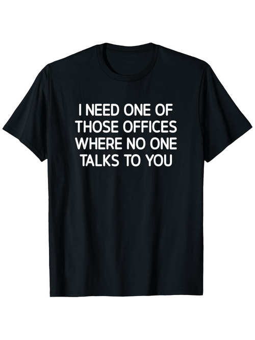 Men's Graphic T-Shirt I Need One Of Those Offices Where No One Talks To You Statement Text Tee