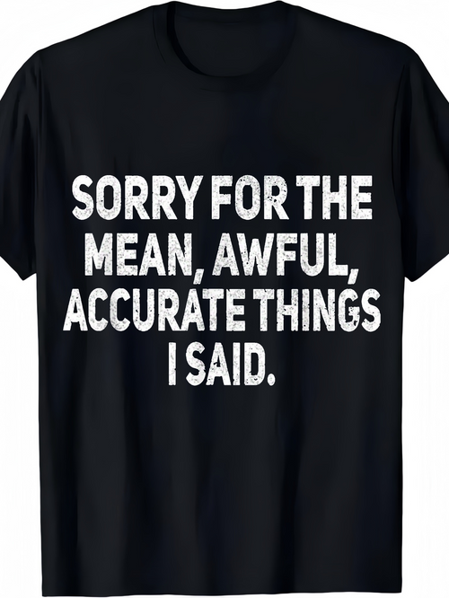 Men's Graphic T-Shirt Sorry For The Mean Awful Accurate Things I Said Bold Letters Statement T Shirt