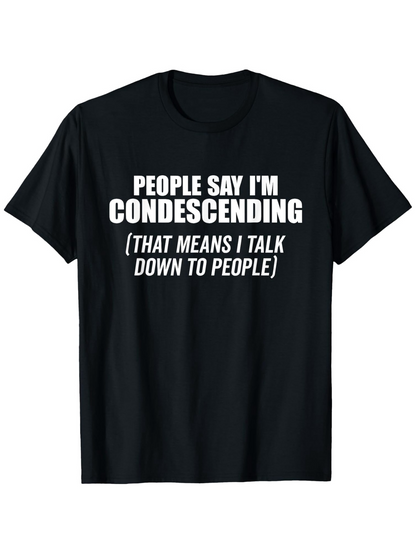 Men's Graphic T-Shirt People Say I Am Condescending Talk Down To People Text Statement