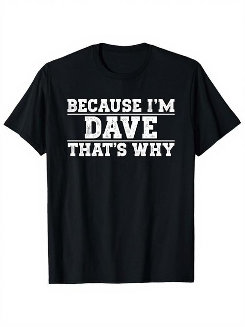 Men's Graphic T-Shirt Because Im Dave Thats Why Bold Statement Text T Shirt