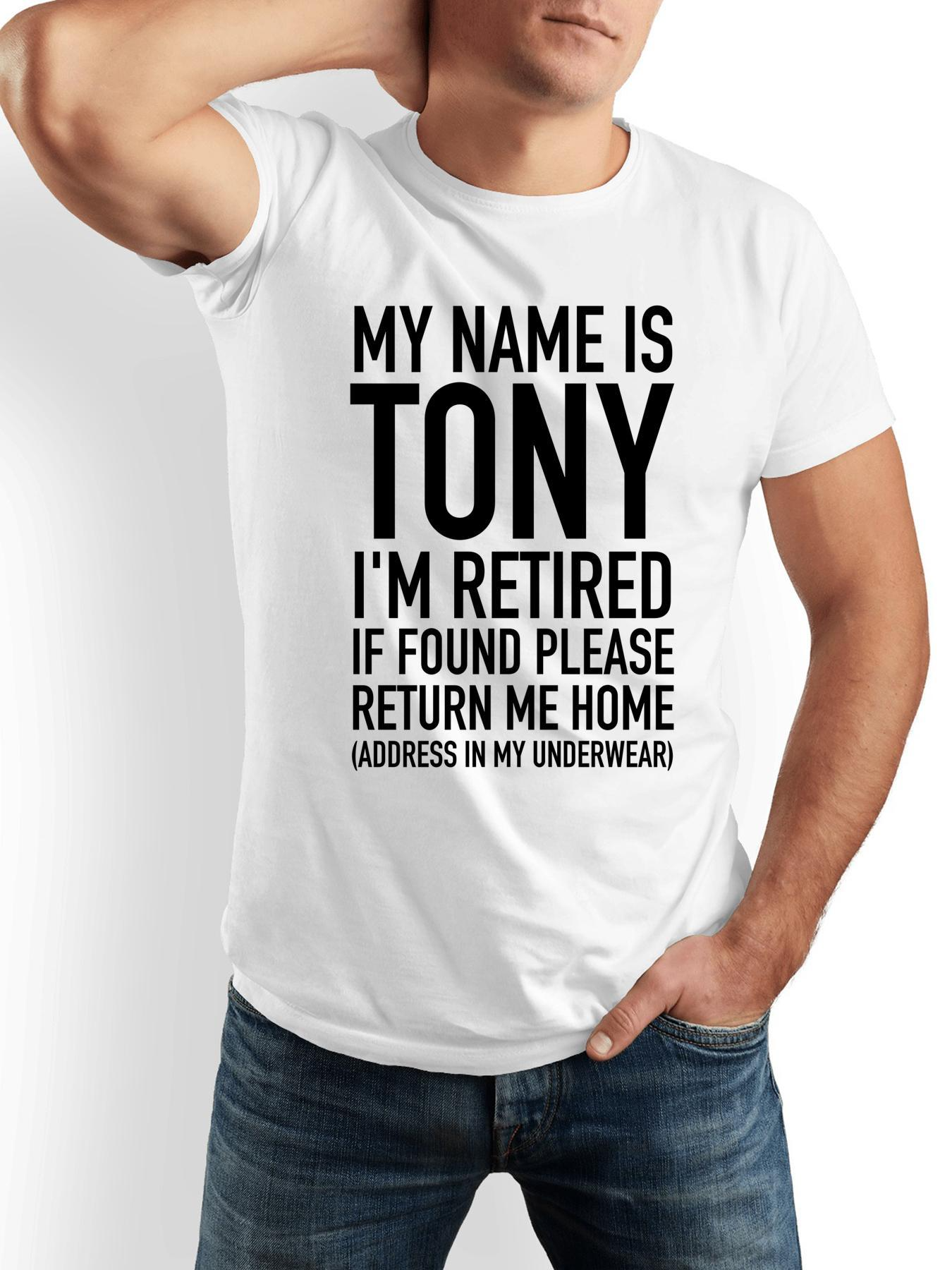 Men's Graphic T-Shirt My Name Is Tony I Am Retired If Found Please Return Me Home Address In My Underwear Bold Statement Typography White Shirt