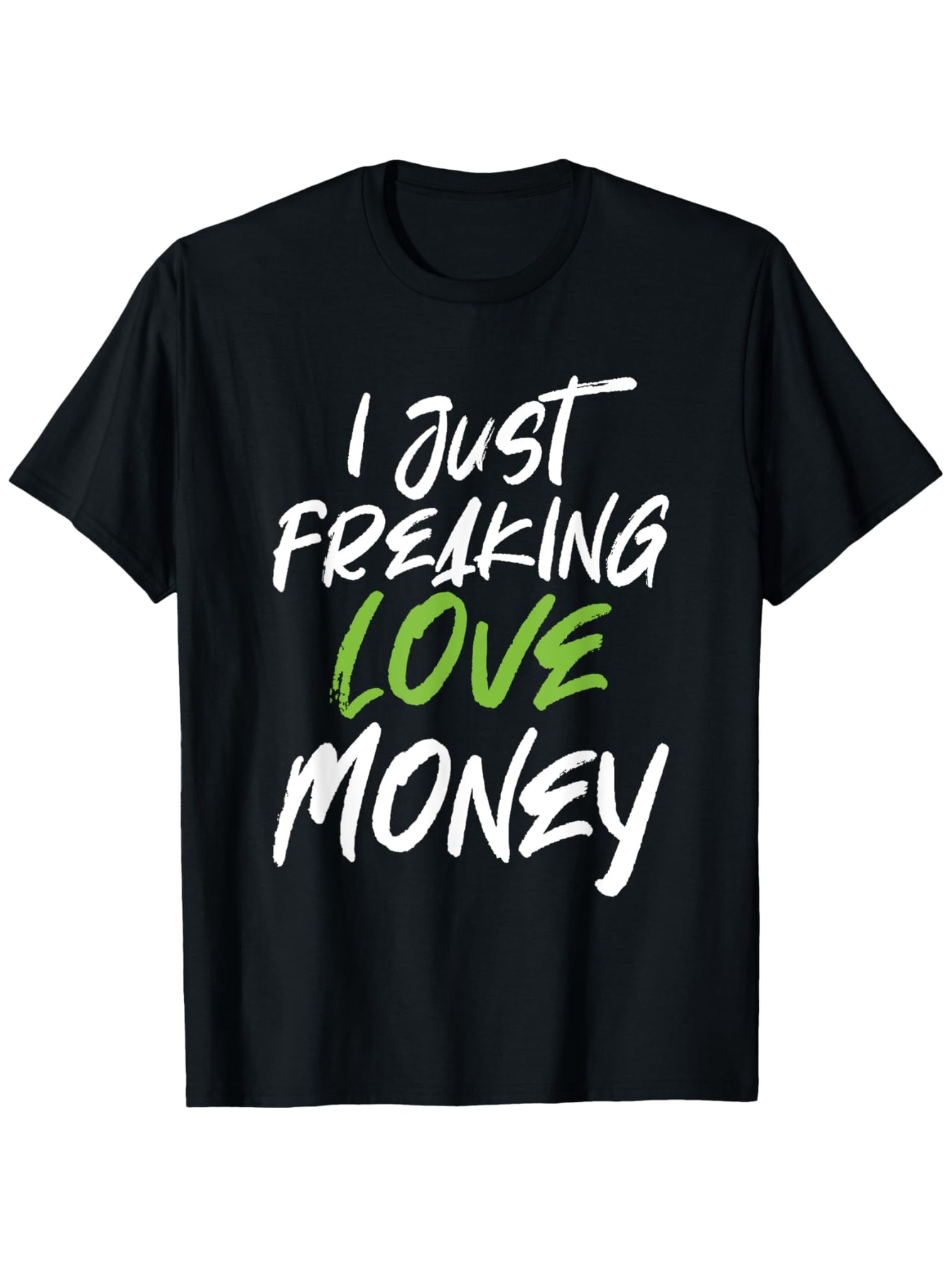 Men's Graphic T-Shirt I Just Freaking Love Money Energetic Bold Letters On Black T Shirt