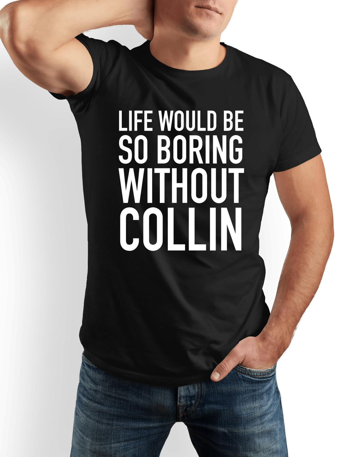 Men's Graphic T-Shirt Life Would Be So Boring Without Collin Bold Block Lettering On Classic Black Short Sleeve T Shirt