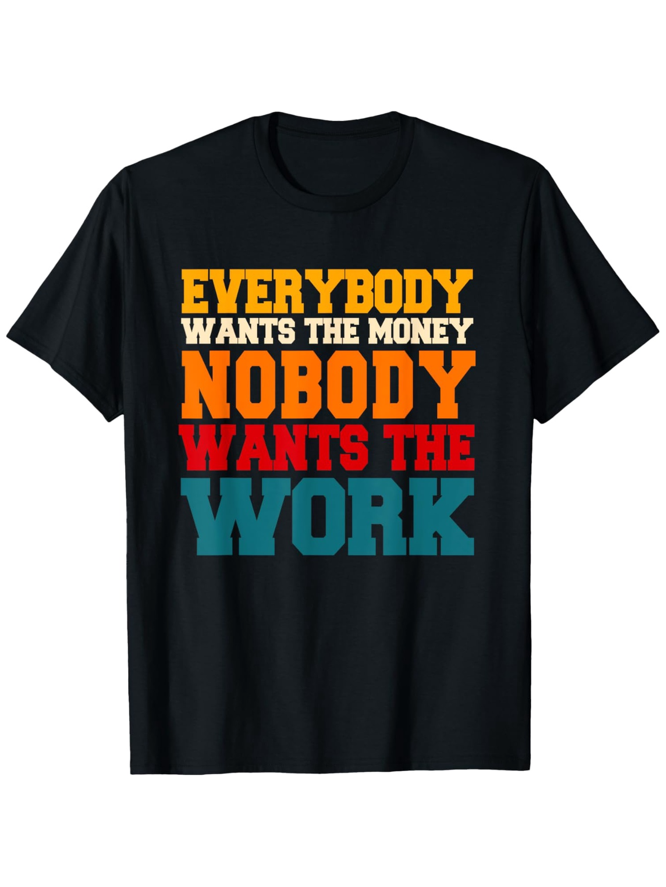 Men's Graphic T-Shirt Everybody Wants The Money Nobody Wants The Work Bold Motivational Slogan Typography Shirt