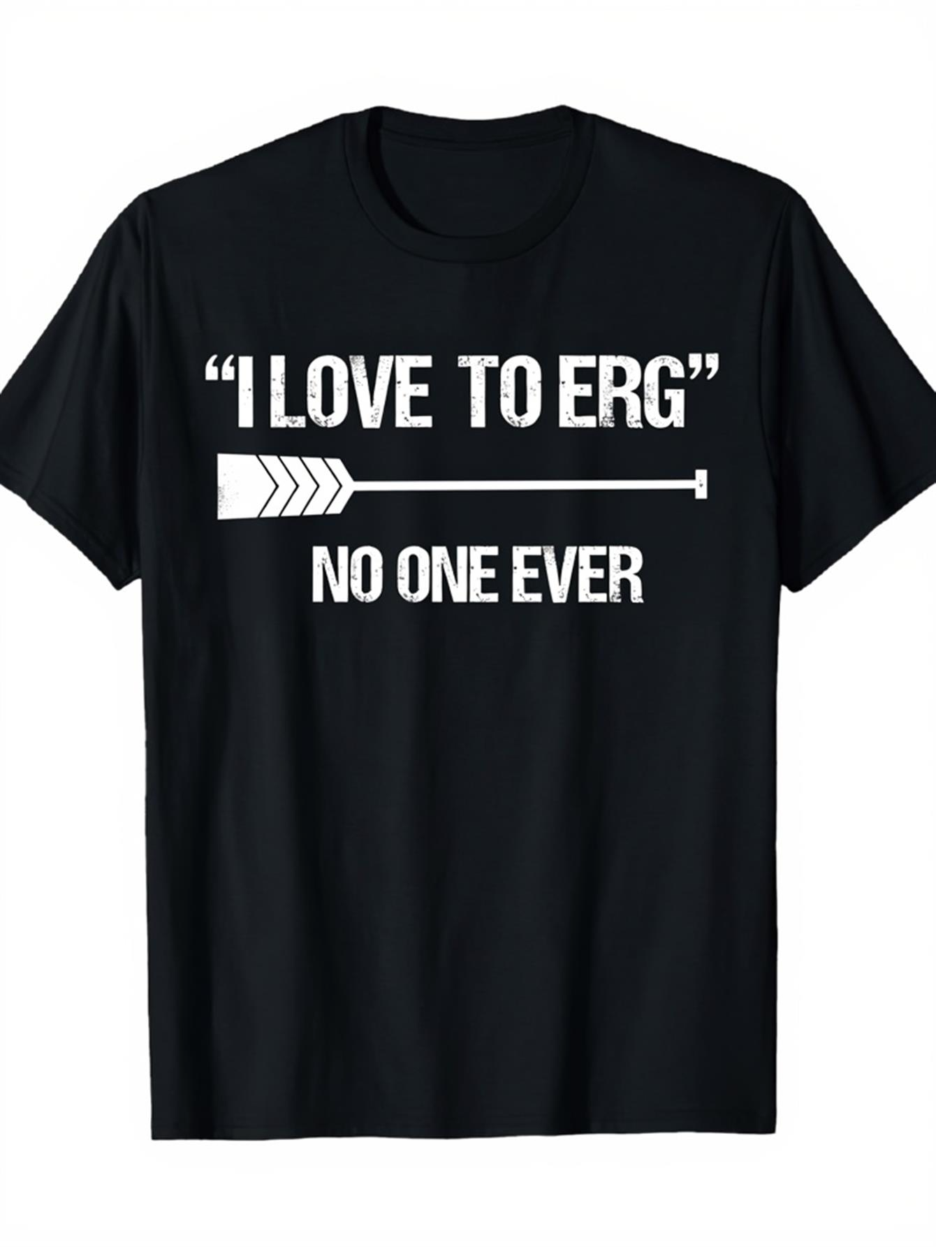 Men's Graphic T-Shirt I Love To Erg No One Ever Bold Arrow And Motivational Text