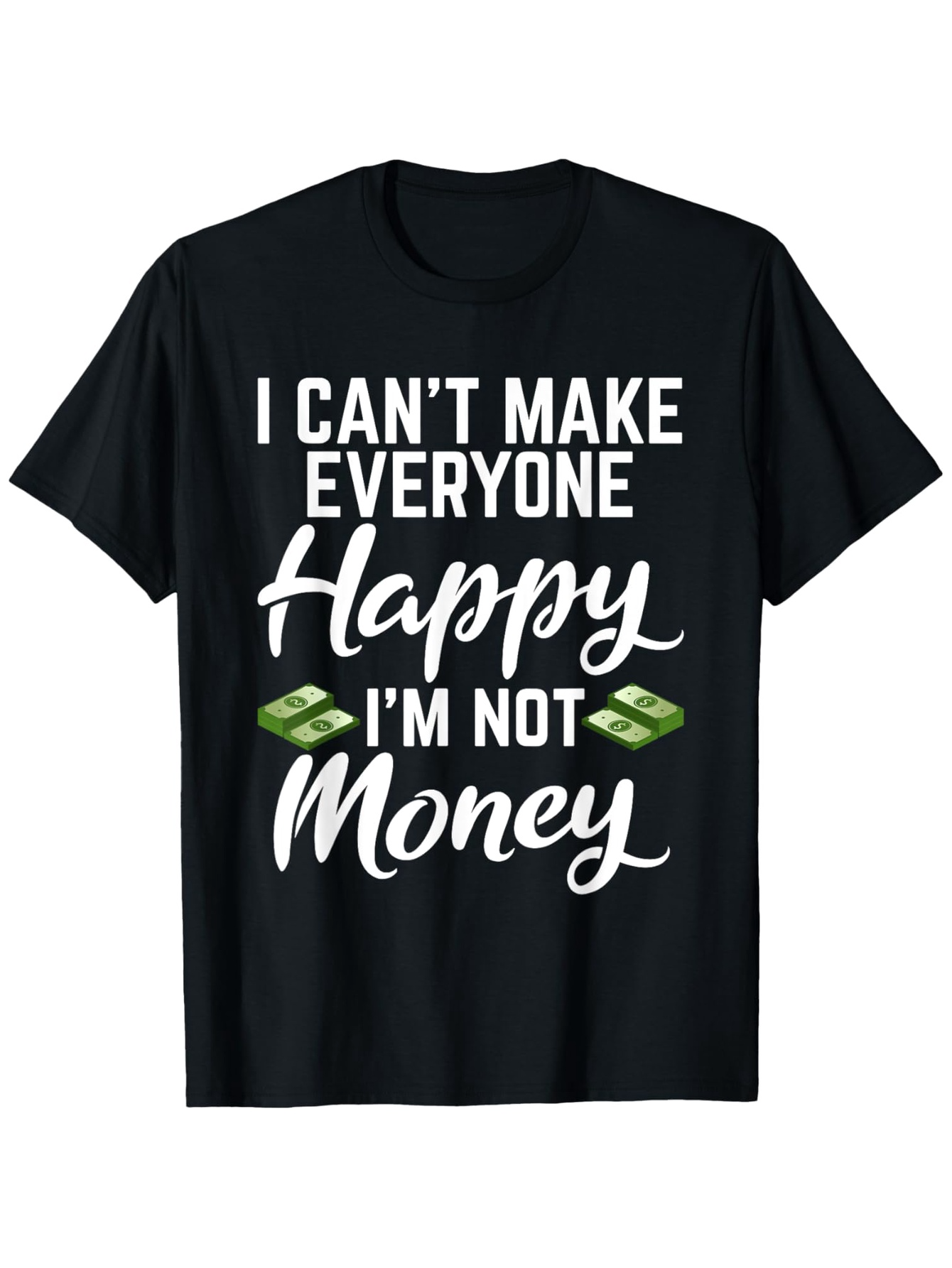 Men's Graphic T-Shirt I Cant Make Everyone Happy Im Not Money With Cartoon Dollar Bills Motivation