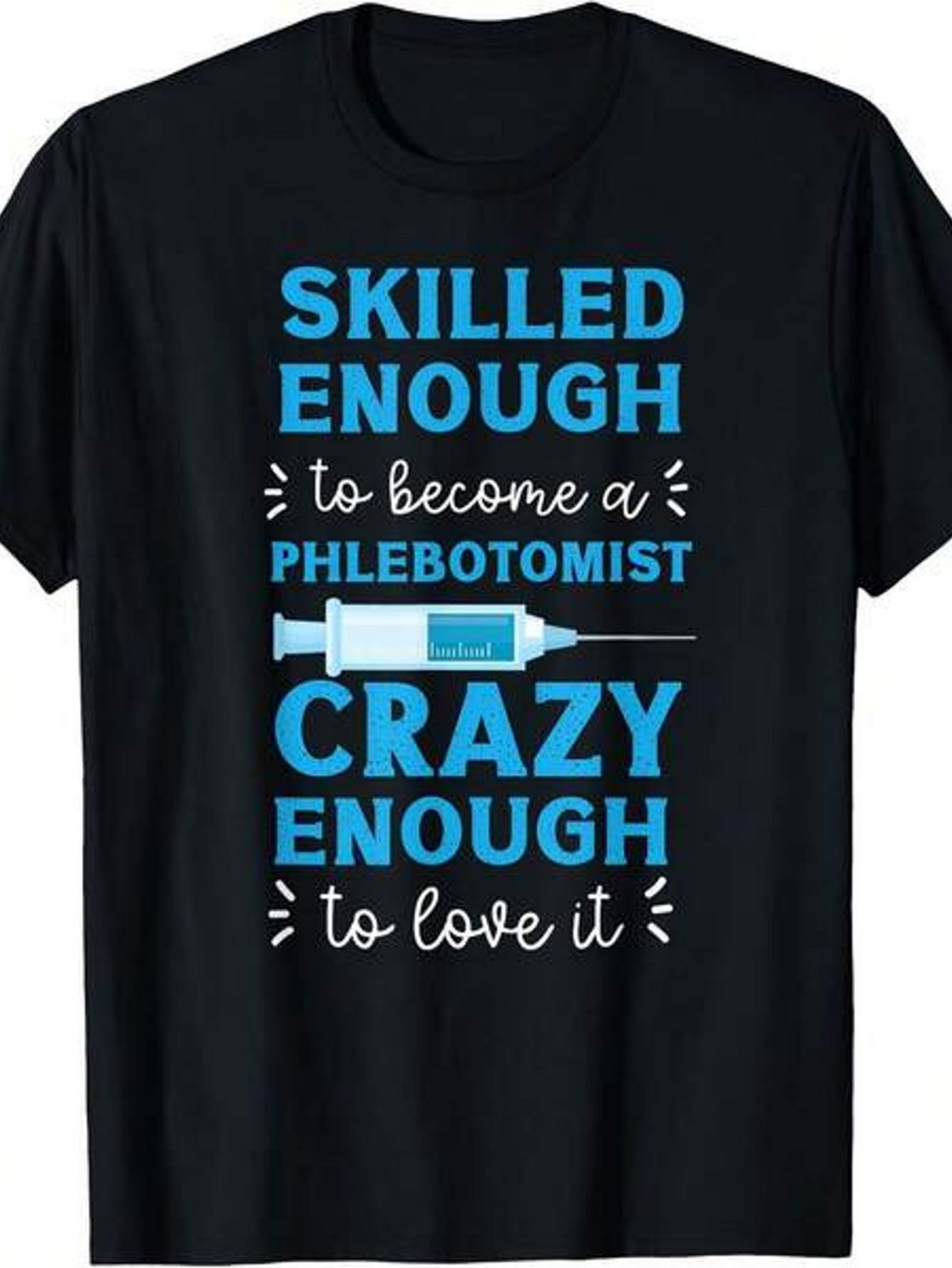 Men's Graphic T-Shirt Skilled Enough To Become Crazy Enough To Love It With Blue Syringe Graphic Phlebotomist