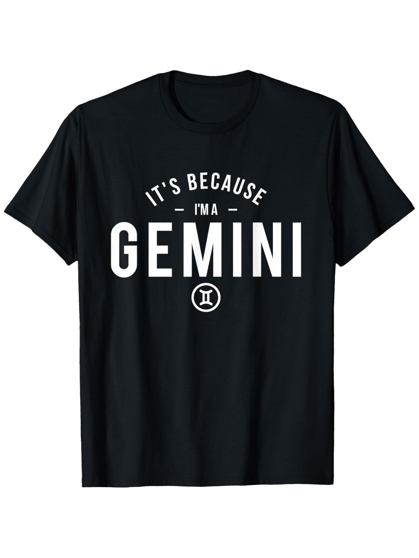 Men's Graphic T-Shirt Its Because Im A Gemini With Astrological Zodiac Symbol Centered Bold Lettering Gemini
