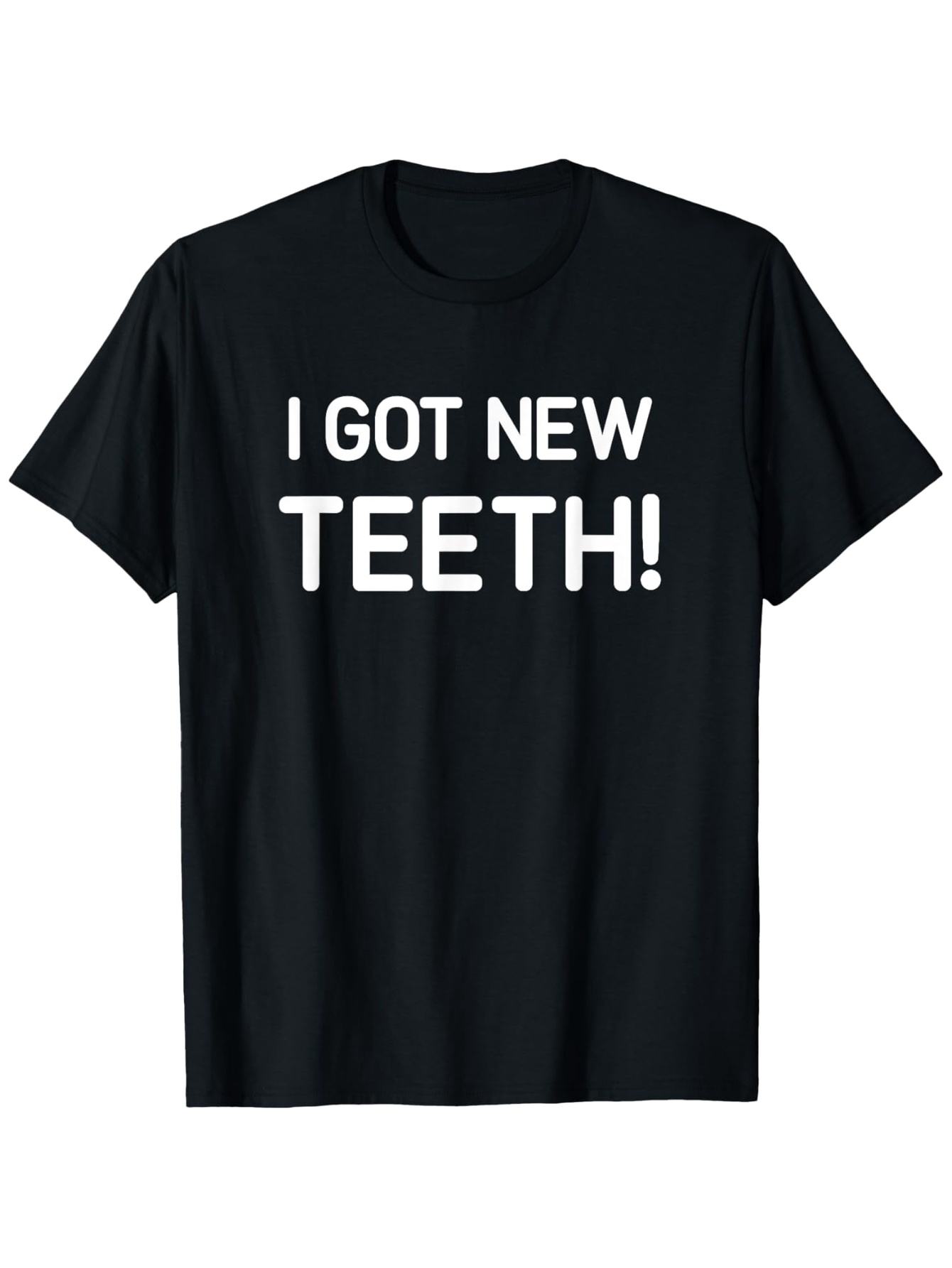 Men's Graphic T-Shirt I Got New Teeth Bold White Letters On Classic Black Short Sleeve T Shirt
