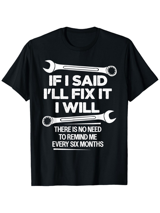 Men's Graphic T-Shirt If I Said I Will Fix It There Is No Need To Remind Me Every Six Months Wrench