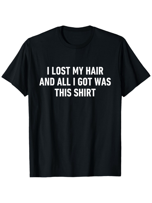 Men's Graphic T-Shirt I Lost My Hair And All I Got Was This Shirt Statement White Letters Cotton Tee Shirt