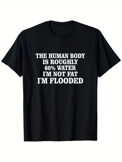 Men's Graphic T-Shirt The Human Body Is Roughly Sixty Percent Water Im Not Fat Im Flooded White Bold Typography Witty Saying On Black Shirt