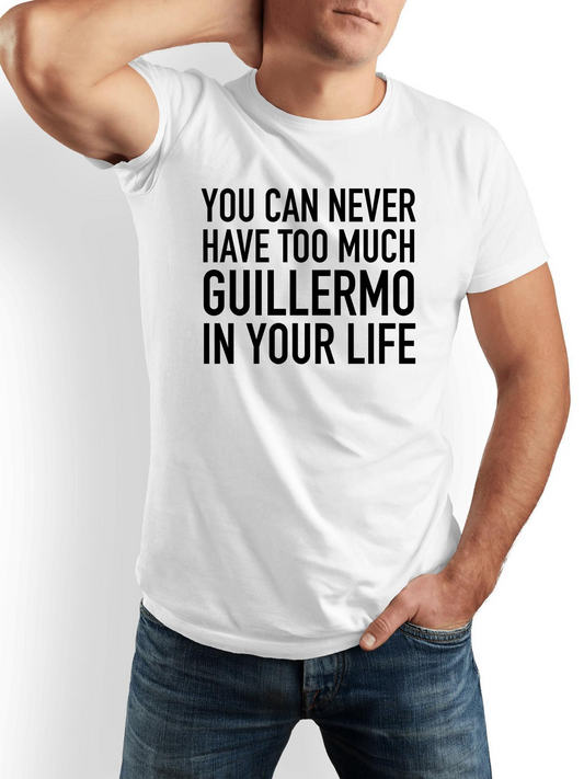 Men's Graphic T-Shirt You Can Never Have Too Much Guillermo In Your Life Bold Lettering Statement T Shirt