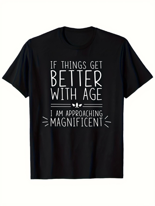 Men's Graphic T-Shirt If Things Get Better With Age I Am Approaching Magnificent Bold Typography Minimalist Quote Shirt