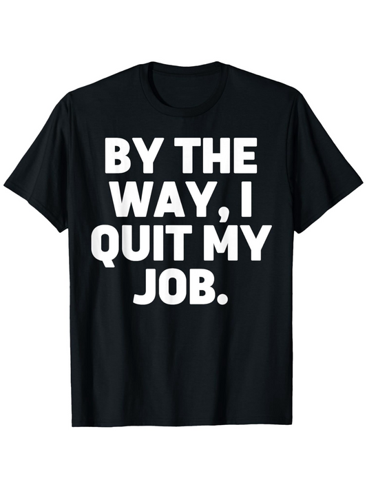 Men's Graphic T-Shirt By The Way I Quit My Job Bold White Letters Everyday Statement Shirt