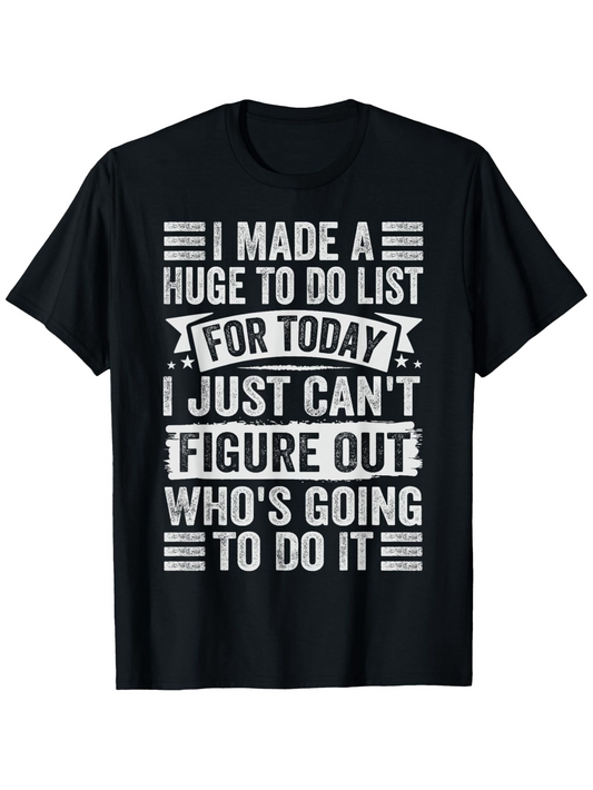 Men's Graphic T-Shirt I Made A Huge To Do List For Today I Just Cant Figure Out Whos Going To Do It Bold White Letters On Black T Shirt