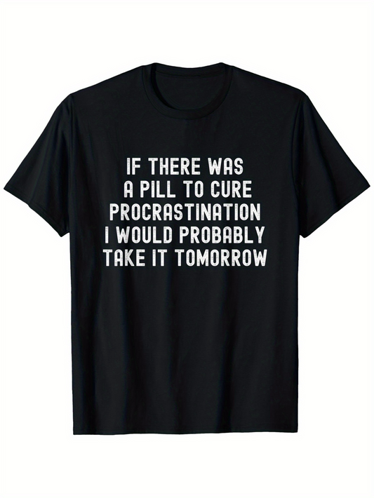 Men's Graphic T-Shirt If There Was A Pill To Cure Procrastination I Would Probably Take It Tomorrow Simple Bold White Letters Short Sleeve T Shirt