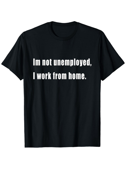 Men's Graphic T-Shirt Im Not Unemployed I Work From Home Bold White Quote T Shirt