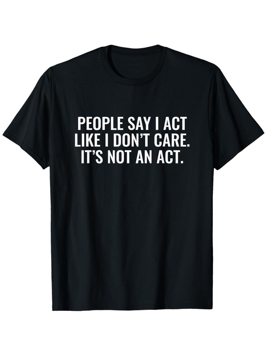 Men's Graphic T-Shirt People Say I Act Like I Dont Care Its Not An Act Minimalist White Lettering T Shirt