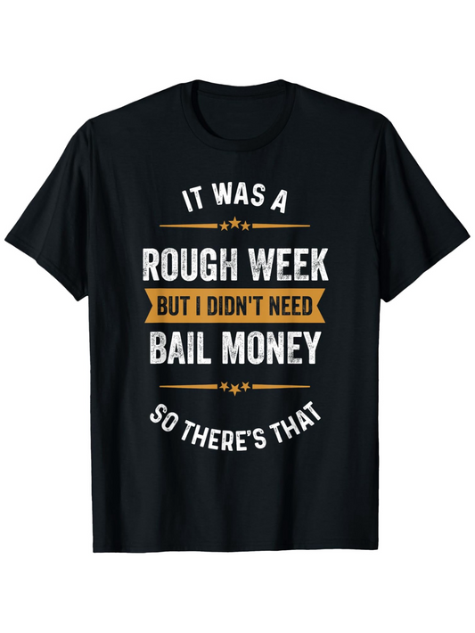 Men's Graphic T-Shirt It Was A Rough Week But I Didnt Need Bail Money So Theres That With Bold Highlighted Lettering Design