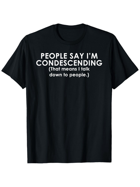 Men's Graphic T-Shirt People Say Im Condescending That Means I Talk Down To People Statement Typography T Shirt