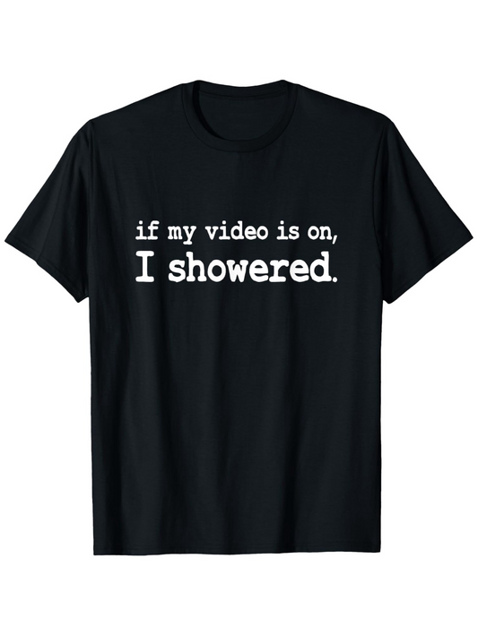 Men's Graphic T-Shirt If My Video Is On I Showered Humorous Bold Text Statement Tee